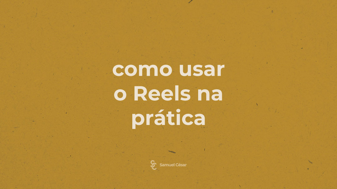 Como usar o Reels na prática