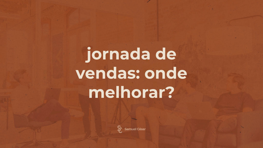 Jornada de vendas: Onde você precisa melhorar?